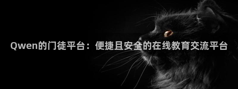 k8凯发.ccmpc正版：Qwen的门徒平台：便捷且安全的在线教育交流平台