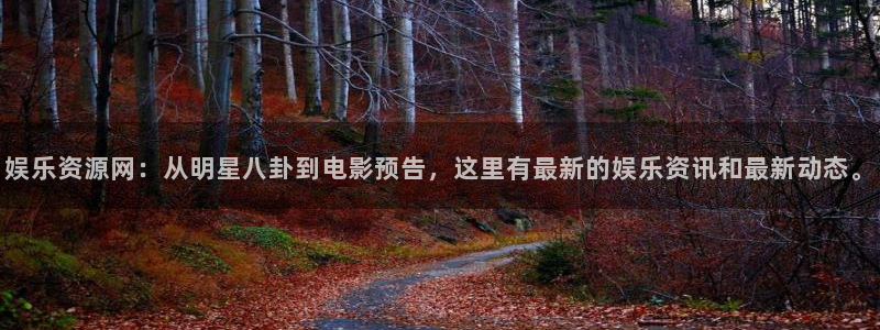 k8凯发体育官网登录：娱乐资源网：从明星八卦到电影预告，这里有最新的娱乐资讯和最