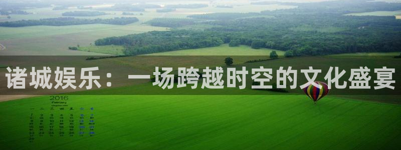 k8凯发是真的吗：诸城娱乐：一场跨越时空的文化盛宴